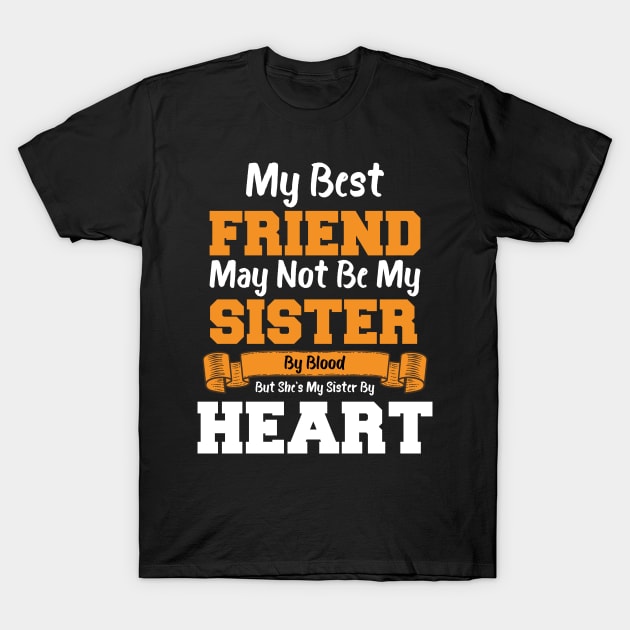 My Best Friend May Not Be My Sister By Blood But she's my sister by heart T-Shirt by artdise